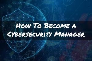 How To Become a Cyber Security Manager?