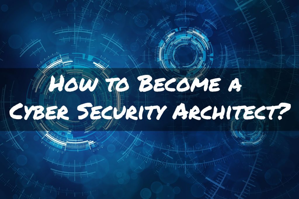 How To Become a Cyber Security Architect?