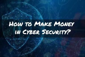 Ways to Make Money in Cyber Security?