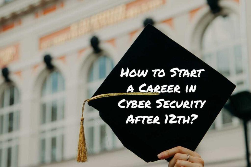 How to Start a Career in Cyber Security After 12th?