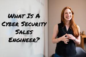 What is a Cyber Security Sales Engineer?