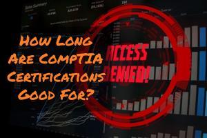 How Long Are CompTIA Certifications Good For?